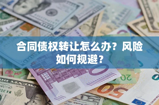 济南合同债权转让怎么办？风险如何规避？