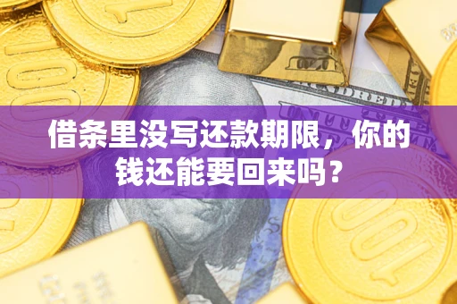 济南借条里没写还款期限，你的钱还能要回来吗？