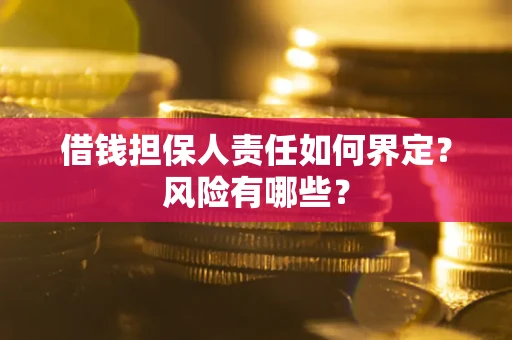 济南借钱担保人责任如何界定?风险有哪些? 济南借钱担保人责任如何界定?风险有哪些?