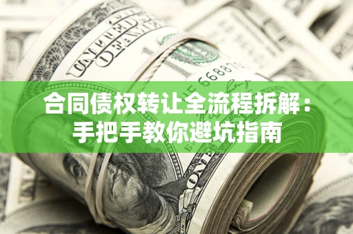 济南合同债权转让全流程拆解：手把手教你避坑指南