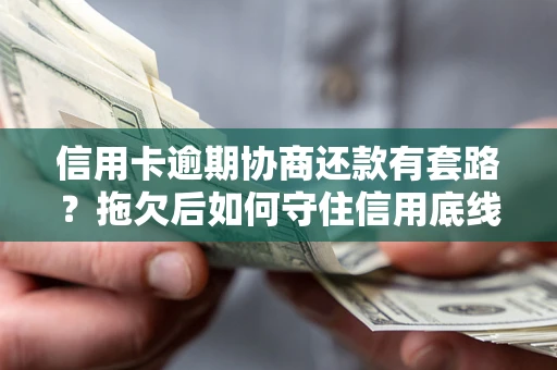 济南信用卡逾期协商还款有套路？拖欠后如何守住信用底线？