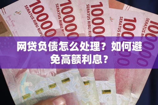 济南网贷负债怎么处理？如何避免高额利息？