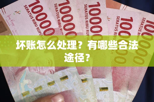 济南坏账怎么处理？有哪些合法途径？
