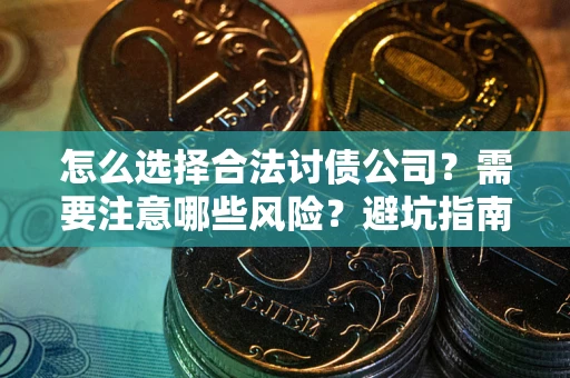 济南怎么选择合法讨债公司？需要注意哪些风险？避坑指南来了！