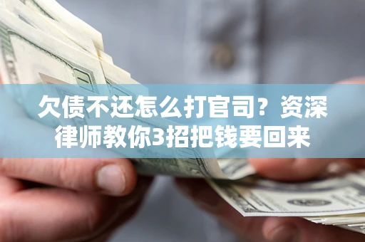 济南欠债不还怎么打官司？资深律师教你3招把钱要回来