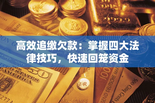 济南高效追缴欠款：掌握四大法律技巧，快速回笼资金