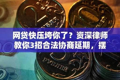 济南网贷快压垮你了？资深律师教你3招合法协商延期，摆脱暴力催收！