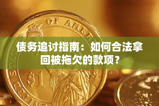 济南债务追讨指南：如何合法拿回被拖欠的款项？