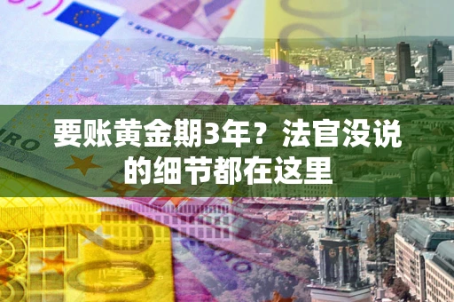 济南要账黄金期3年？法官没说的细节都在这里