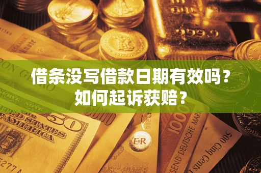 济南借条没写借款日期有效吗？如何起诉获赔？