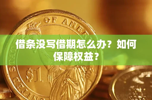 济南借条没写借期怎么办？如何保障权益？