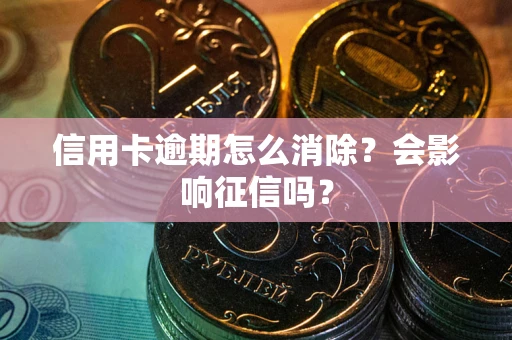 济南信用卡逾期怎么消除？会影响征信吗？