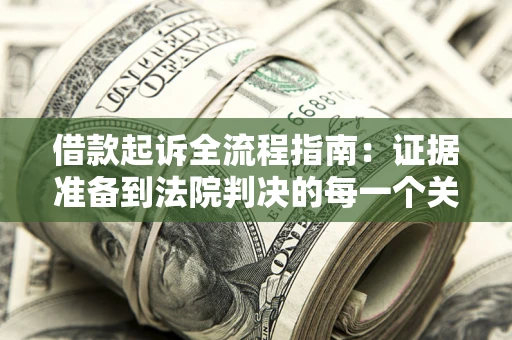 济南借款起诉全流程指南：证据准备到法院判决的每一个关键步骤