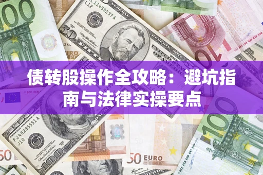 济南债转股操作全攻略：避坑指南与法律实操要点