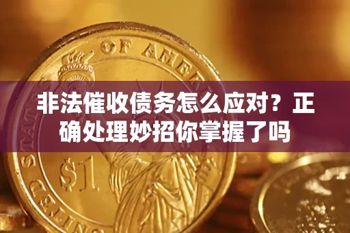 济南非法催收债务怎么应对？正确处理妙招你掌握了吗