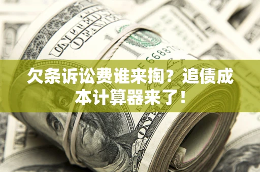 济南欠条诉讼费谁来掏？追债成本计算器来了！