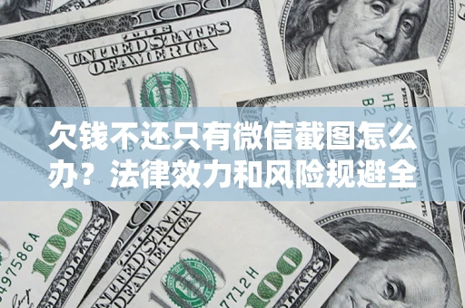 济南欠钱不还只有微信截图怎么办？法律效力和风险规避全解析