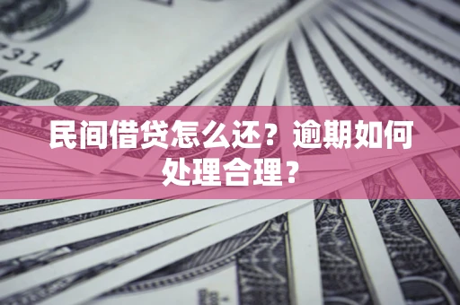 济南民间借贷怎么还？逾期如何处理合理？