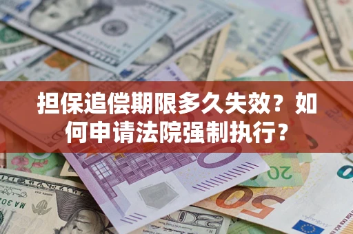 济南担保追偿期限多久失效？如何申请法院强制执行？