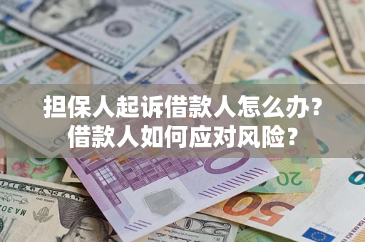 济南担保人起诉借款人怎么办？借款人如何应对风险？