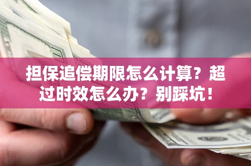 济南担保追偿期限怎么计算？超过时效怎么办？别踩坑！