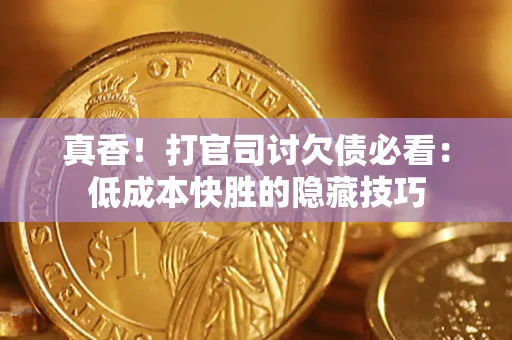 济南真香！打官司讨欠债必看：低成本快胜的隐藏技巧