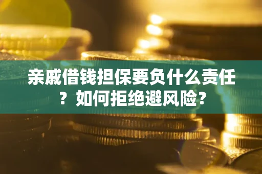 济南亲戚借钱担保要负什么责任？如何拒绝避风险？