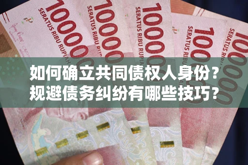 济南如何确立共同债权人身份？规避债务纠纷有哪些技巧？