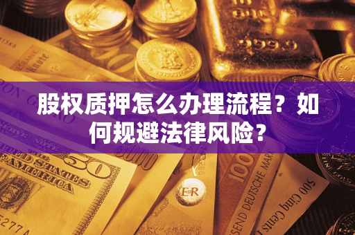 济南股权质押怎么办理流程？如何规避法律风险？