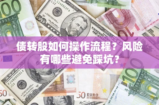 济南债转股如何操作流程?风险有哪些避免踩坑? 济南债转股如何操作流程?风险有哪些避免踩坑?