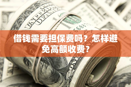 济南借钱需要担保费吗？怎样避免高额收费？