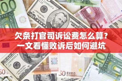 济南欠条打官司诉讼费怎么算？一文看懂败诉后如何避坑