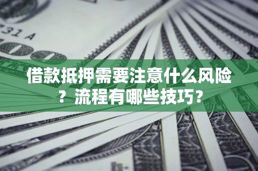济南借款抵押需要注意什么风险？流程有哪些技巧？