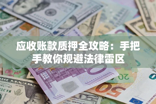 济南应收账款质押全攻略：手把手教你规避法律雷区