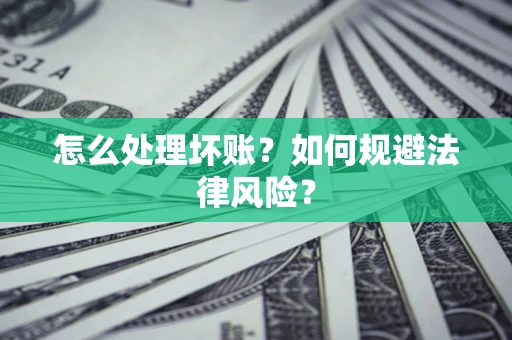 济南怎么处理坏账？如何规避法律风险？