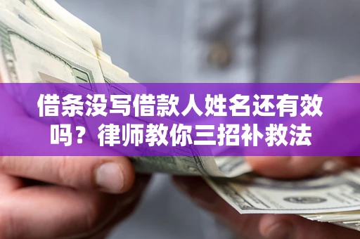 济南借条没写借款人姓名还有效吗？律师教你三招补救法