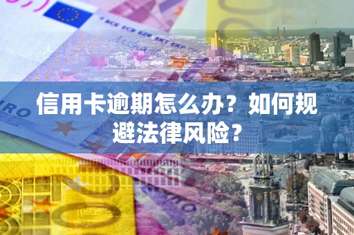 济南信用卡逾期怎么办？如何规避法律风险？