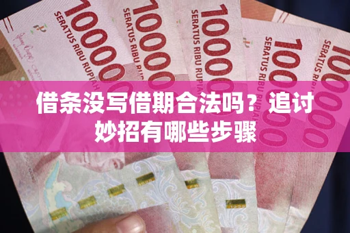 济南借条没写借期合法吗？追讨妙招有哪些步骤