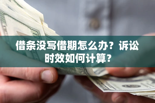 济南借条没写借期怎么办？诉讼时效如何计算？