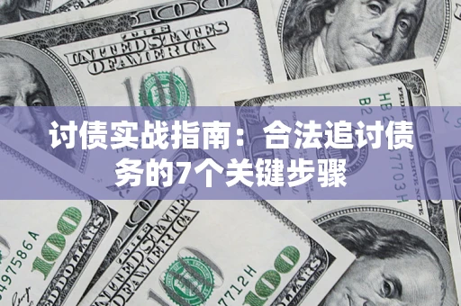 济南讨债实战指南：合法追讨债务的7个关键步骤