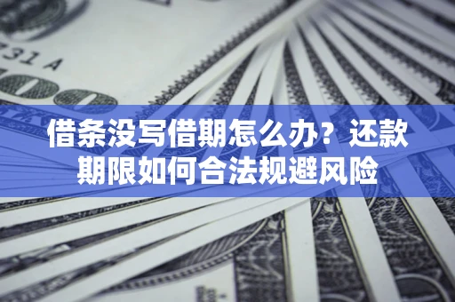 济南借条没写借期怎么办？还款期限如何合法规避风险