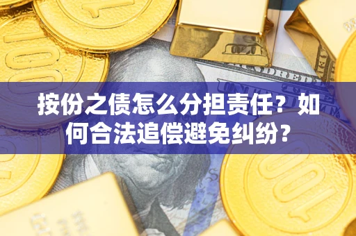 济南按份之债怎么分担责任？如何合法追偿避免纠纷？