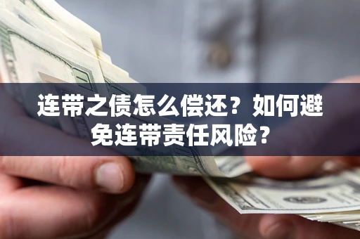 济南连带之债怎么偿还？如何避免连带责任风险？